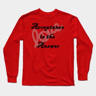 Love Acceptance is the Answer Long Sleeve T-Shirt